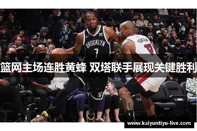 篮网主场连胜黄蜂 双塔联手展现关键胜利