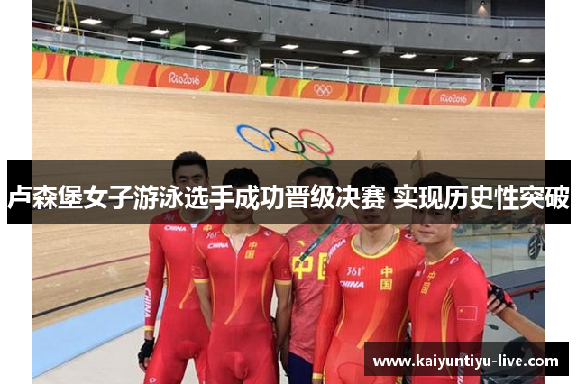 卢森堡女子游泳选手成功晋级决赛 实现历史性突破