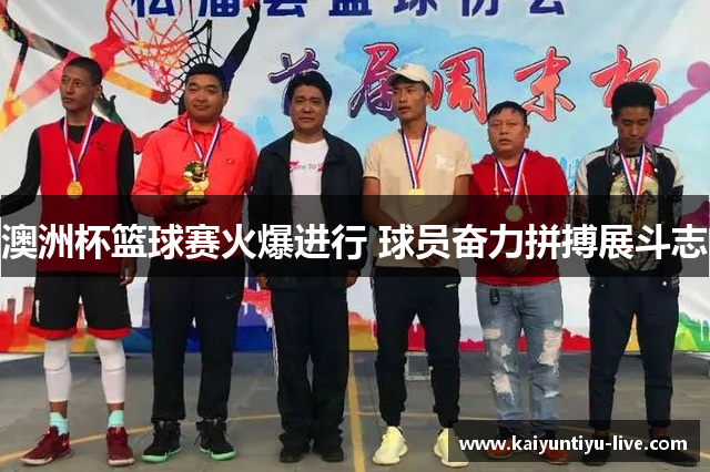 澳洲杯篮球赛火爆进行 球员奋力拼搏展斗志