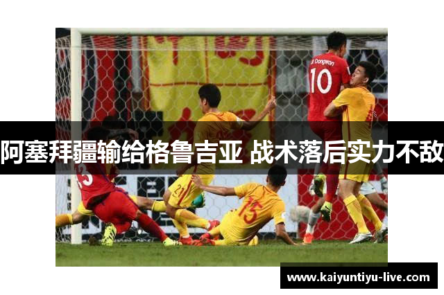 阿塞拜疆输给格鲁吉亚 战术落后实力不敌