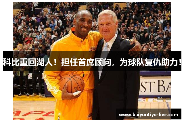 科比重回湖人！担任首席顾问，为球队复仇助力！