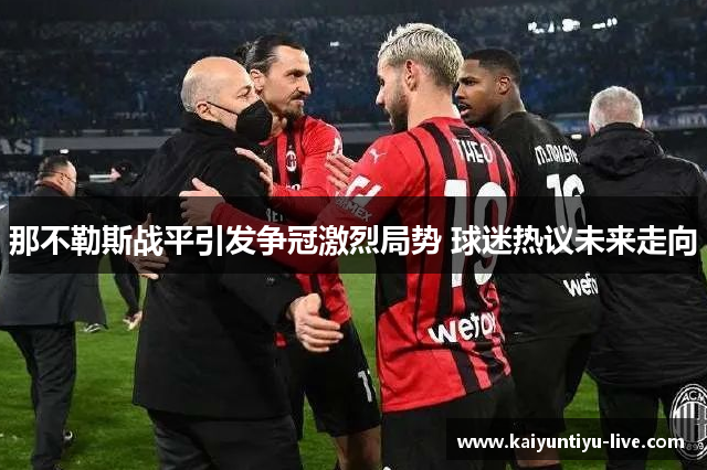 那不勒斯战平引发争冠激烈局势 球迷热议未来走向
