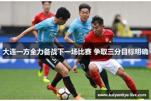 大连一方全力备战下一场比赛 争取三分目标明确