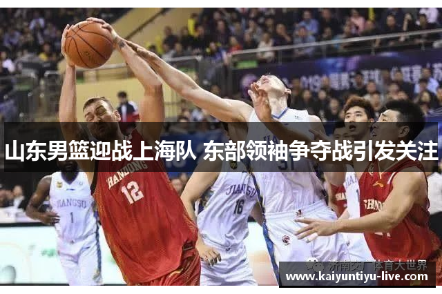 山东男篮迎战上海队 东部领袖争夺战引发关注