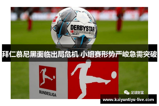 拜仁慕尼黑面临出局危机 小组赛形势严峻急需突破