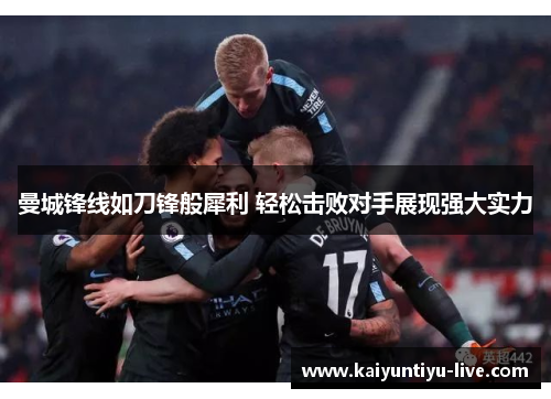 曼城锋线如刀锋般犀利 轻松击败对手展现强大实力