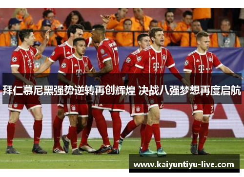 拜仁慕尼黑强势逆转再创辉煌 决战八强梦想再度启航