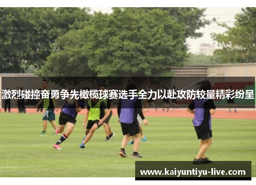 激烈碰撞奋勇争先橄榄球赛选手全力以赴攻防较量精彩纷呈