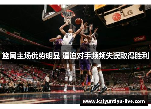 篮网主场优势明显 逼迫对手频频失误取得胜利