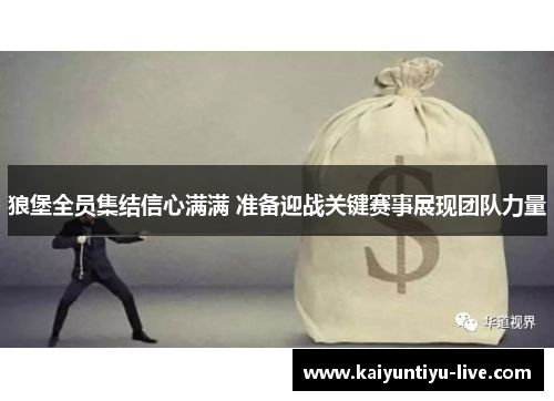 狼堡全员集结信心满满 准备迎战关键赛事展现团队力量