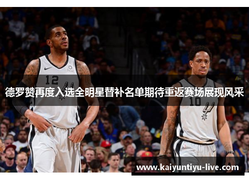 德罗赞再度入选全明星替补名单期待重返赛场展现风采