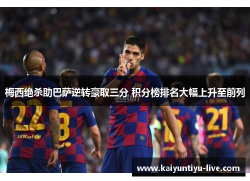 梅西绝杀助巴萨逆转豪取三分 积分榜排名大幅上升至前列