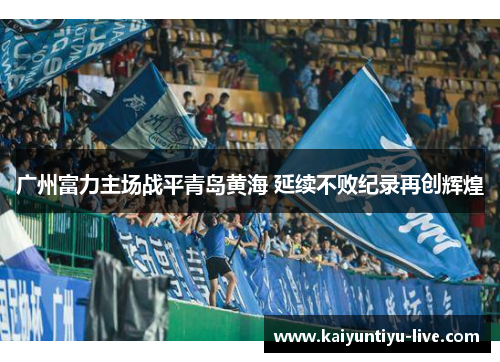 广州富力主场战平青岛黄海 延续不败纪录再创辉煌
