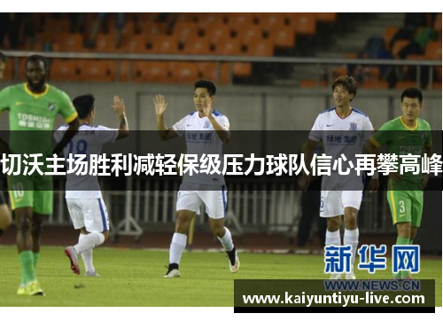 切沃主场胜利减轻保级压力球队信心再攀高峰