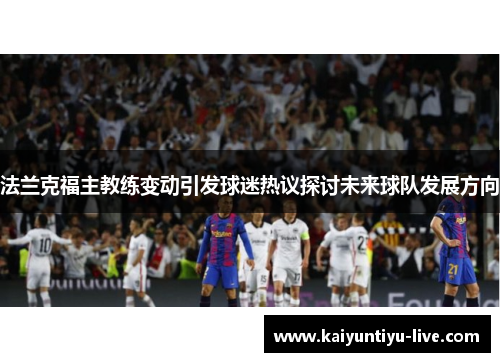 法兰克福主教练变动引发球迷热议探讨未来球队发展方向