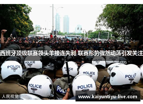 西班牙顶级联赛领头羊接连失利 联赛形势骤然动荡引发关注