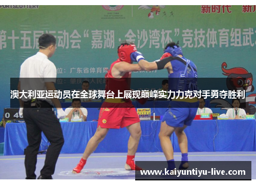 澳大利亚运动员在全球舞台上展现巅峰实力力克对手勇夺胜利