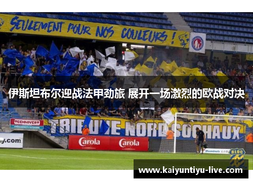 伊斯坦布尔迎战法甲劲旅 展开一场激烈的欧战对决