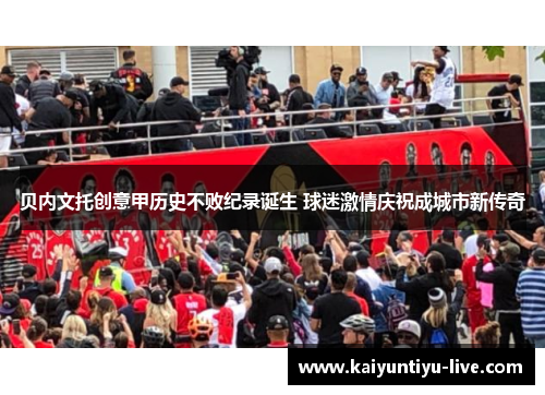 贝内文托创意甲历史不败纪录诞生 球迷激情庆祝成城市新传奇